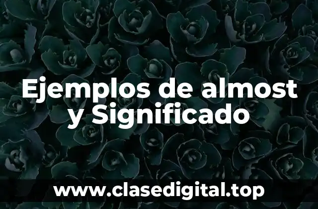 Ejemplos de almost y Significado