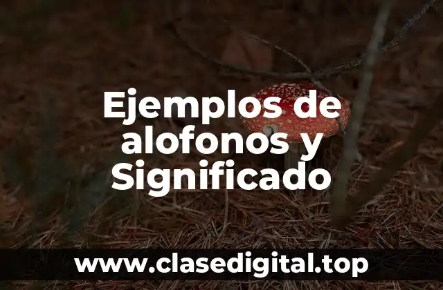 Ejemplos de alofonos y Significado