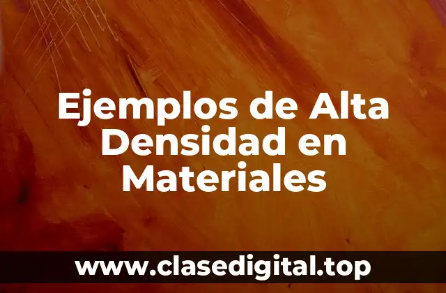 Ejemplos de Alta Densidad en Materiales