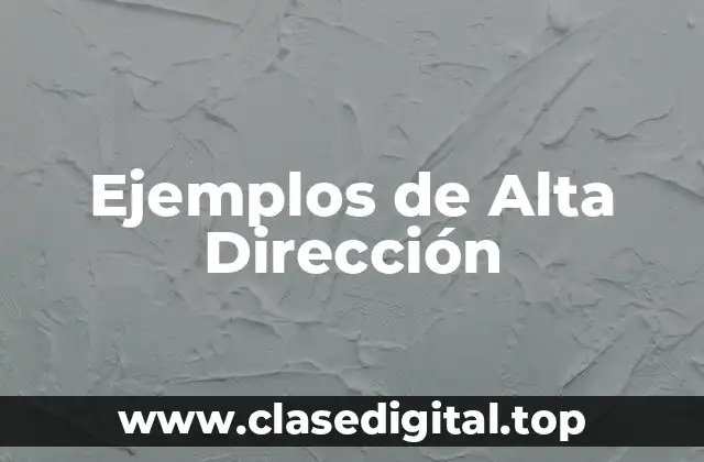 Ejemplos de Alta Dirección