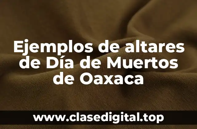 Ejemplos de altares de Día de Muertos de Oaxaca
