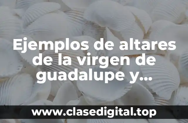 Ejemplos de altares de la Virgen de Guadalupe