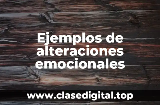 Ejemplos de alteraciones emocionales