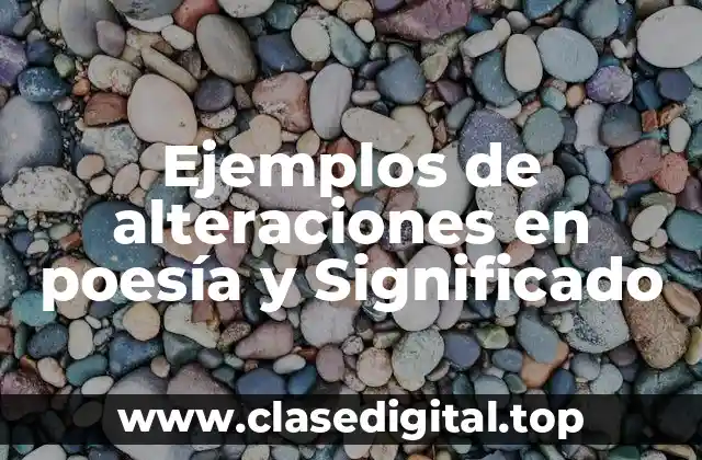 Ejemplos de alteraciones en poesía y Significado