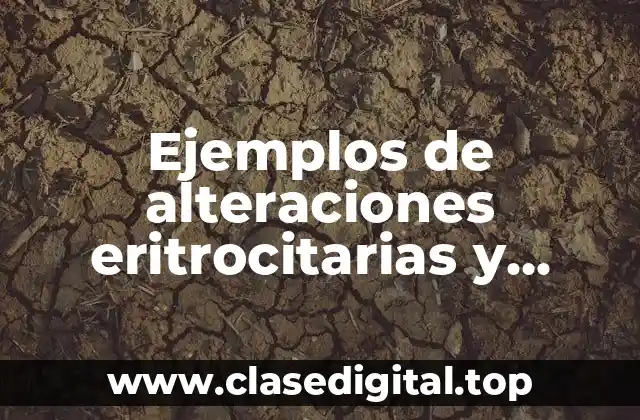 Ejemplos de alteraciones eritrocitarias y Significado