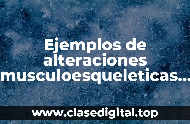 Ejemplos de alteraciones musculoesqueleticas postraumáticas y Significado