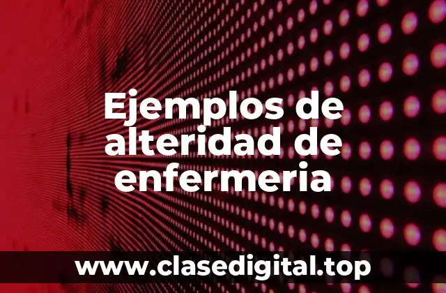 Ejemplos de alteridad de enfermeria