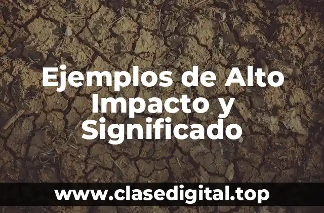 Ejemplos de Alto Impacto y Significado