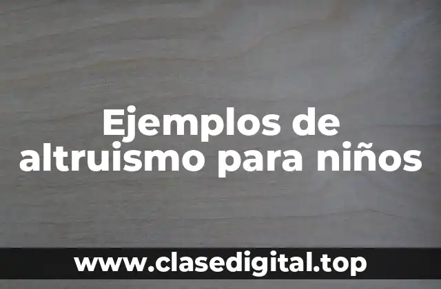 Ejemplos de altruismo para niños