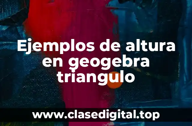 Ejemplos de altura en geogebra triangulo