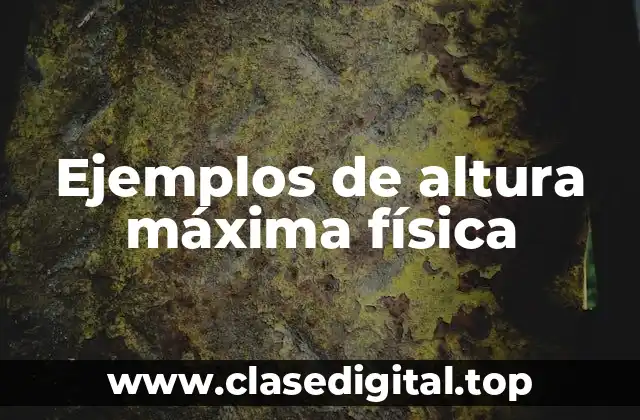 Ejemplos de altura máxima física