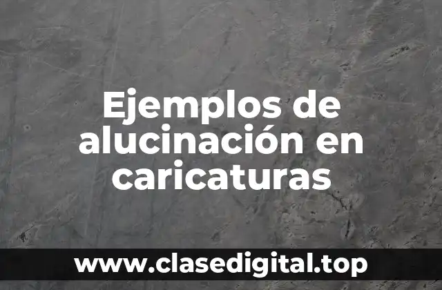 Ejemplos de alucinación en caricaturas