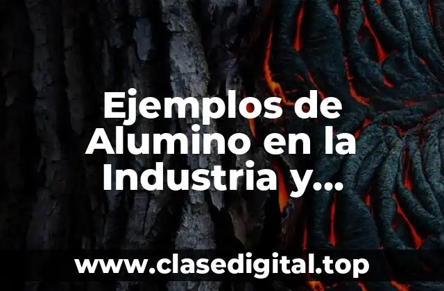 Ejemplos de Alumino en la Industria y Significado