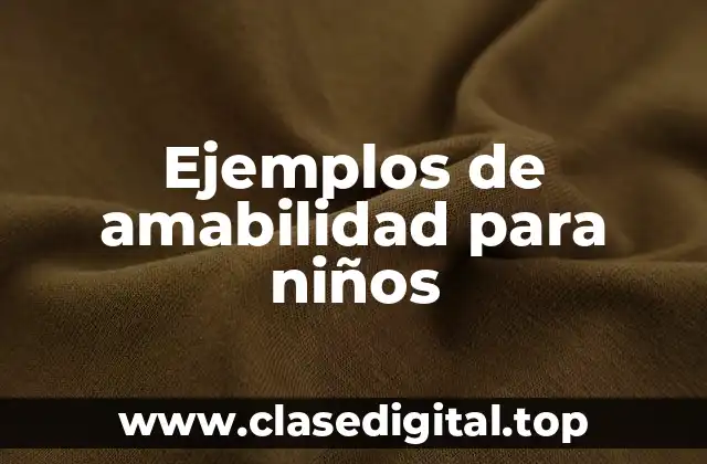 Ejemplos de amabilidad para niños