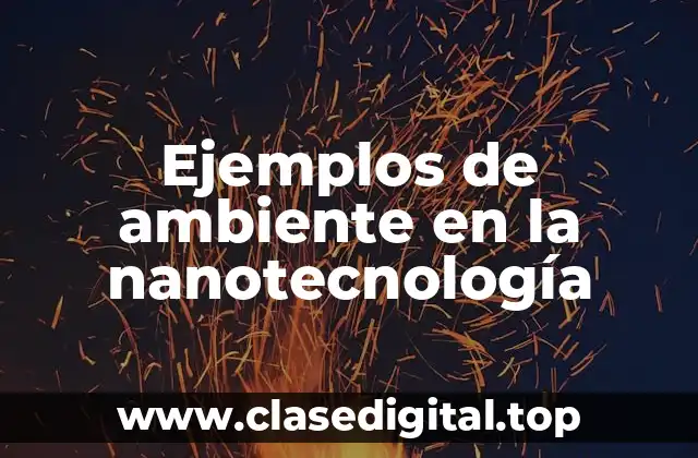 Ejemplos de ambiente en la nanotecnología