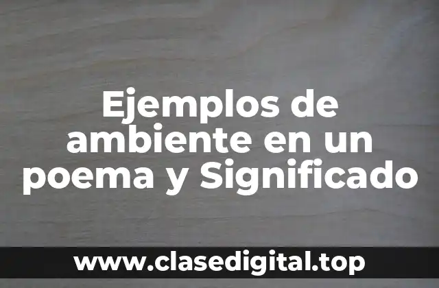 Ejemplos de ambiente en un poema y Significado