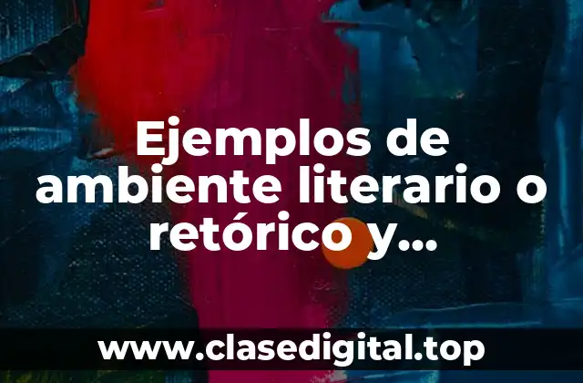Ejemplos de ambiente literario o retórico