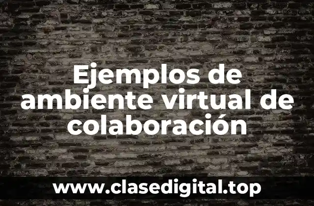 Ejemplos de ambiente virtual de colaboración