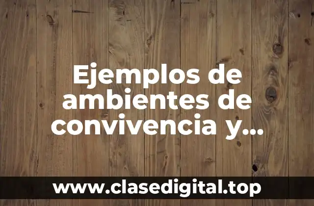 Ejemplos de ambientes de convivencia y Significado