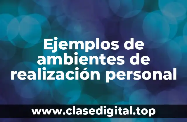 Ejemplos de ambientes de realización personal