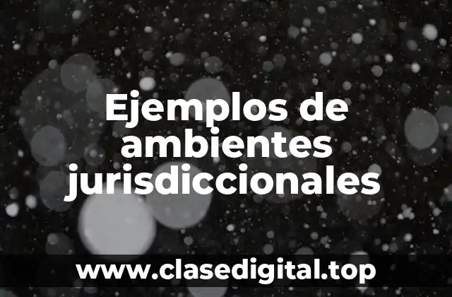 Ejemplos de ambientes jurisdiccionales