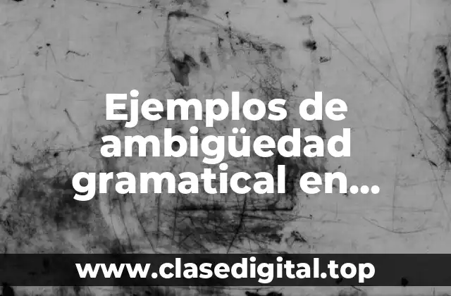 Ejemplos de ambigüedad gramatical en revistas y periodicos