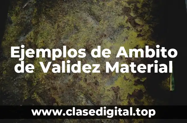 Ejemplos de Ambito de Validez Material