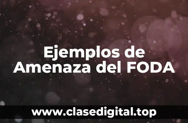 Ejemplos de Amenaza del FODA