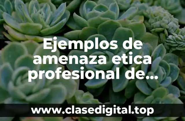 Ejemplos de amenaza ética profesional de la gestión empresarial