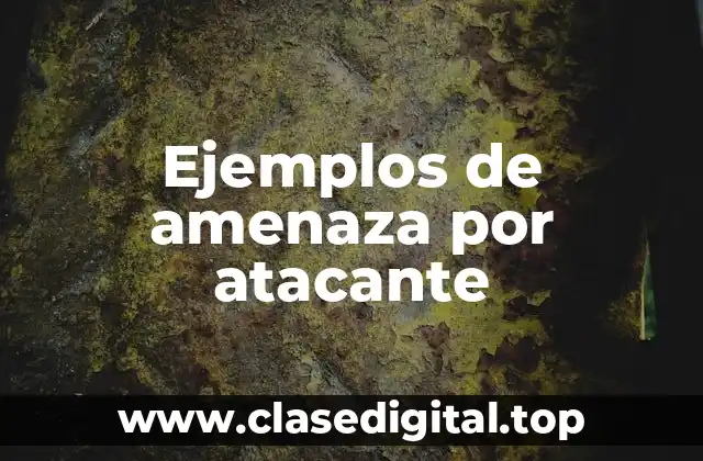 Ejemplos de amenaza por atacante