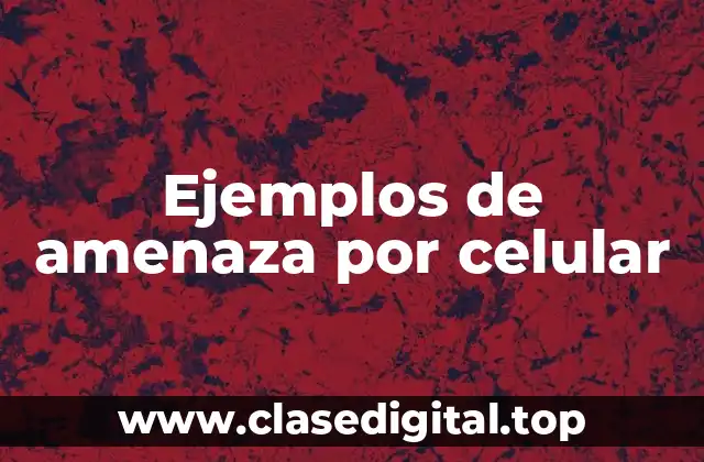 Ejemplos de amenaza por celular