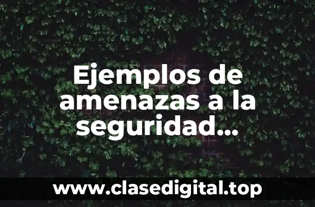 Ejemplos de amenazas a la seguridad informática