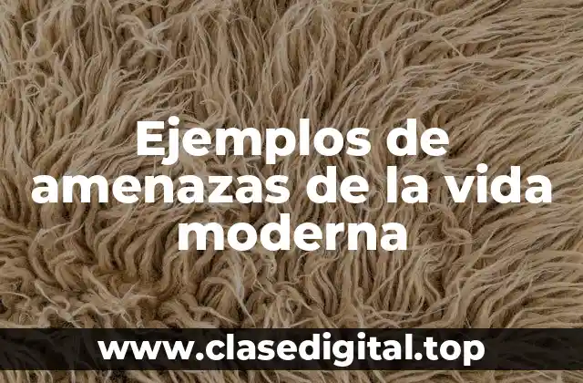 Ejemplos de amenazas de la vida moderna