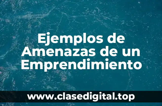Ejemplos de Amenazas de un Emprendimiento