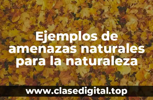 Ejemplos de amenazas naturales para la naturaleza