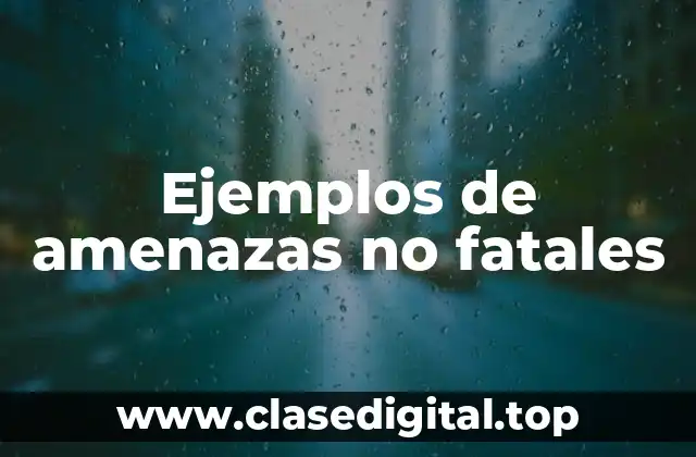 Ejemplos de amenazas no fatales