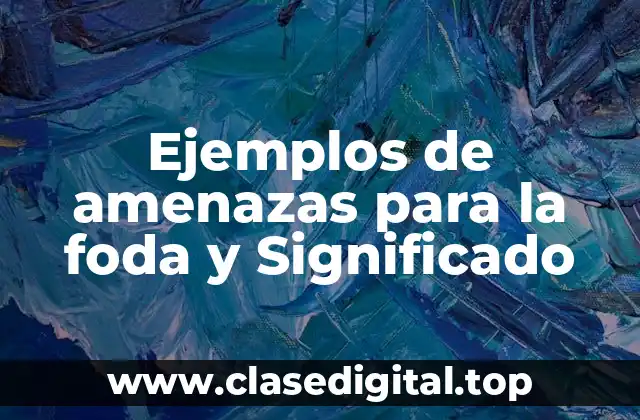 Ejemplos de amenazas para la foda y Significado