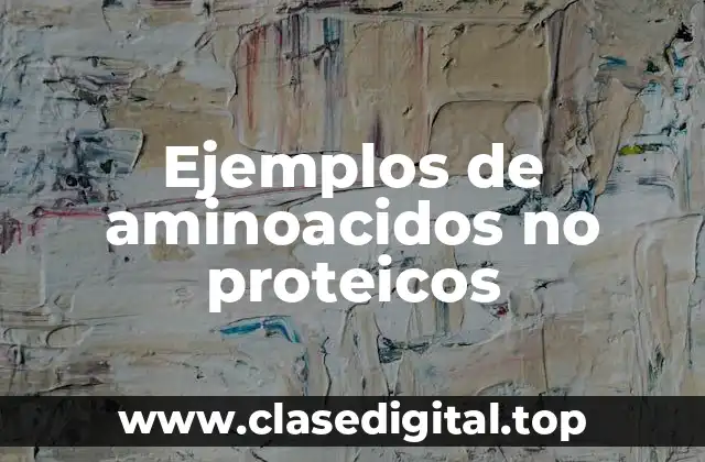 Ejemplos de aminoacidos no proteicos