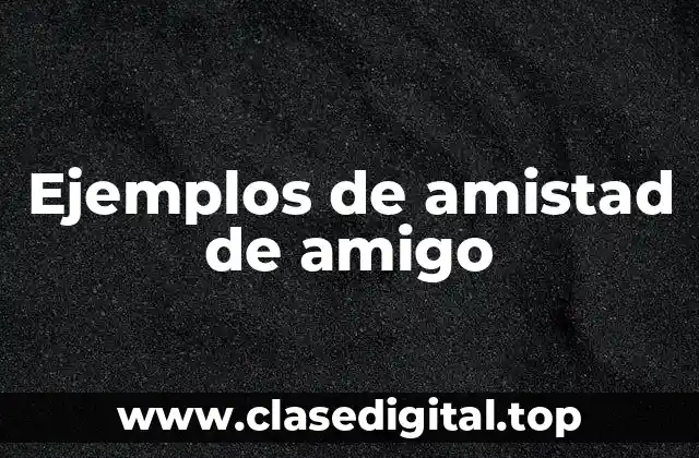 Ejemplos de amistad de amigo