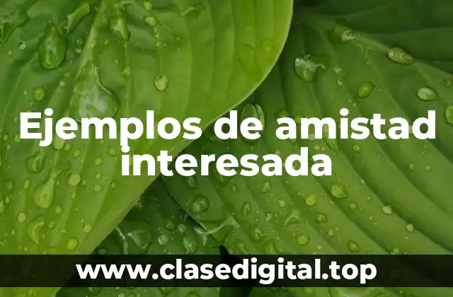 Ejemplos de amistad interesada