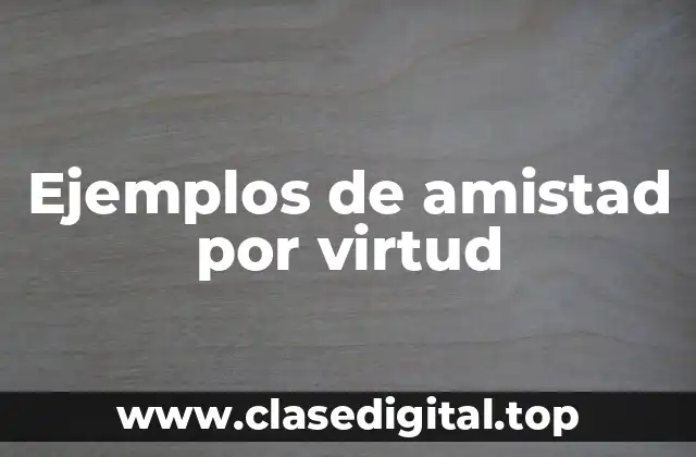 Ejemplos de amistad por virtud