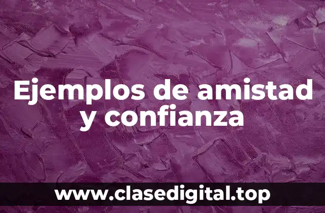 Ejemplos de amistad y confianza