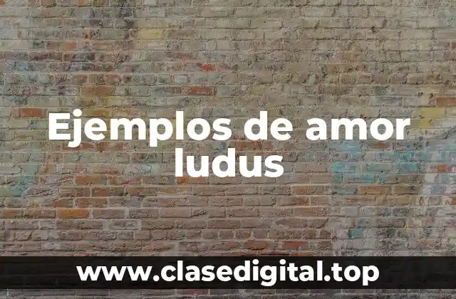 Ejemplos de amor ludus