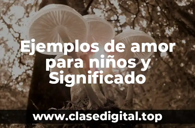 Ejemplos de amor para niños y Significado