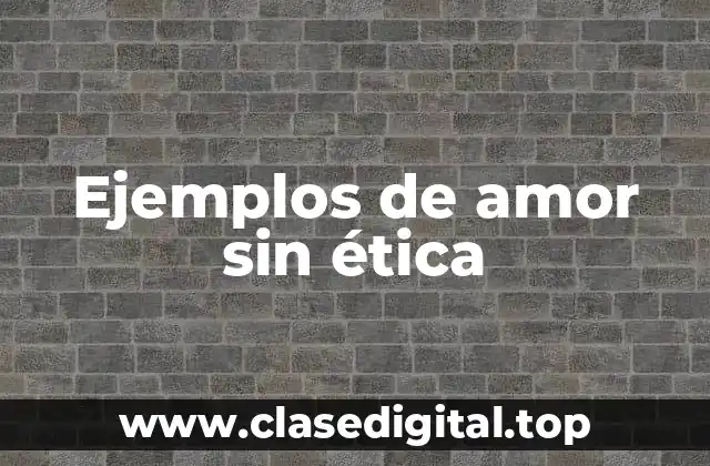 Ejemplos de amor sin ética