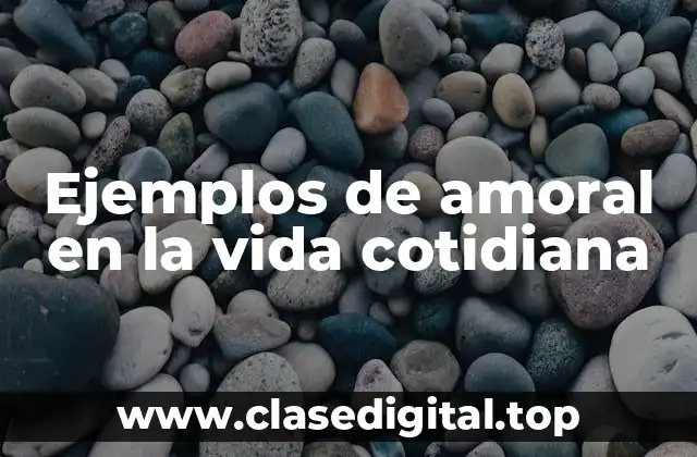 Ejemplos de amoral en la vida cotidiana