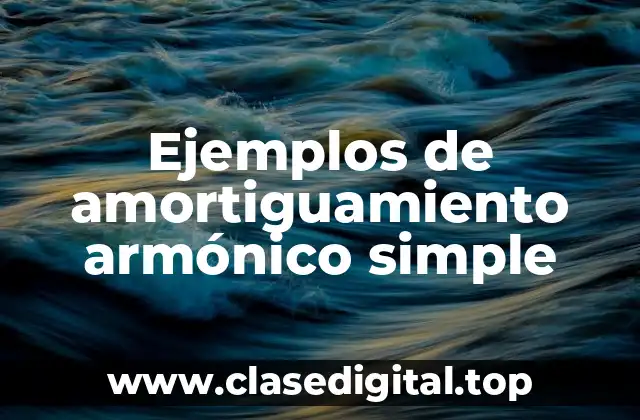 Ejemplos de amortiguamiento armónico simple