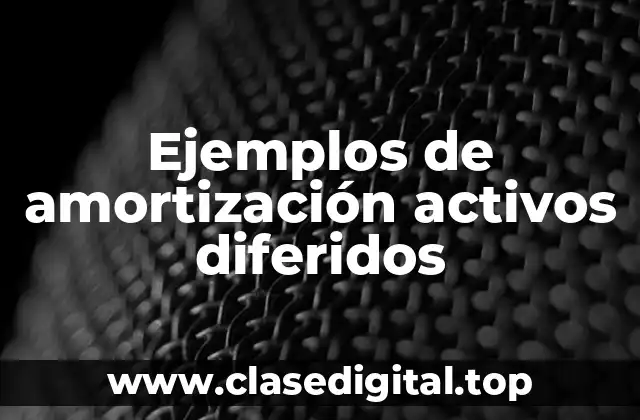 Ejemplos de amortización de activos diferidos