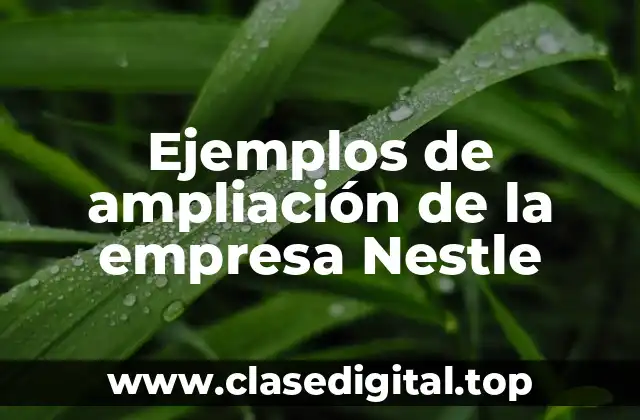 Ejemplos de ampliación de la empresa Nestle