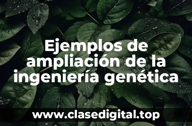 Ejemplos de ampliación de la ingeniería genética